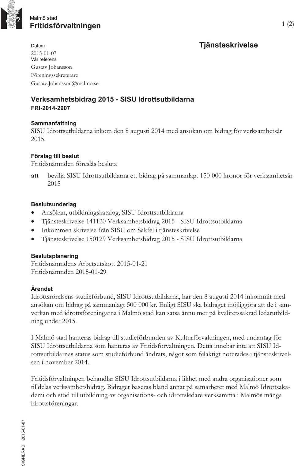 Förslag till beslut Fritidsnämnden föreslås besluta att bevilja SISU Idrottsutbildarna ett bidrag på sammanlagt 150 000 kronor för verksamhetsår 2015 Beslutsunderlag Ansökan, utbildningskatalog, SISU