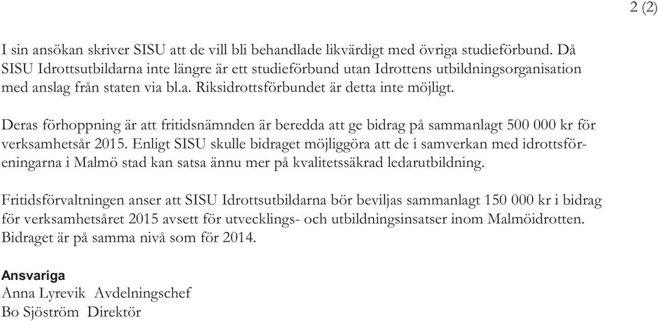 Deras förhoppning är att fritidsnämnden är beredda att ge bidrag på sammanlagt 500 000 kr för verksamhetsår 2015.