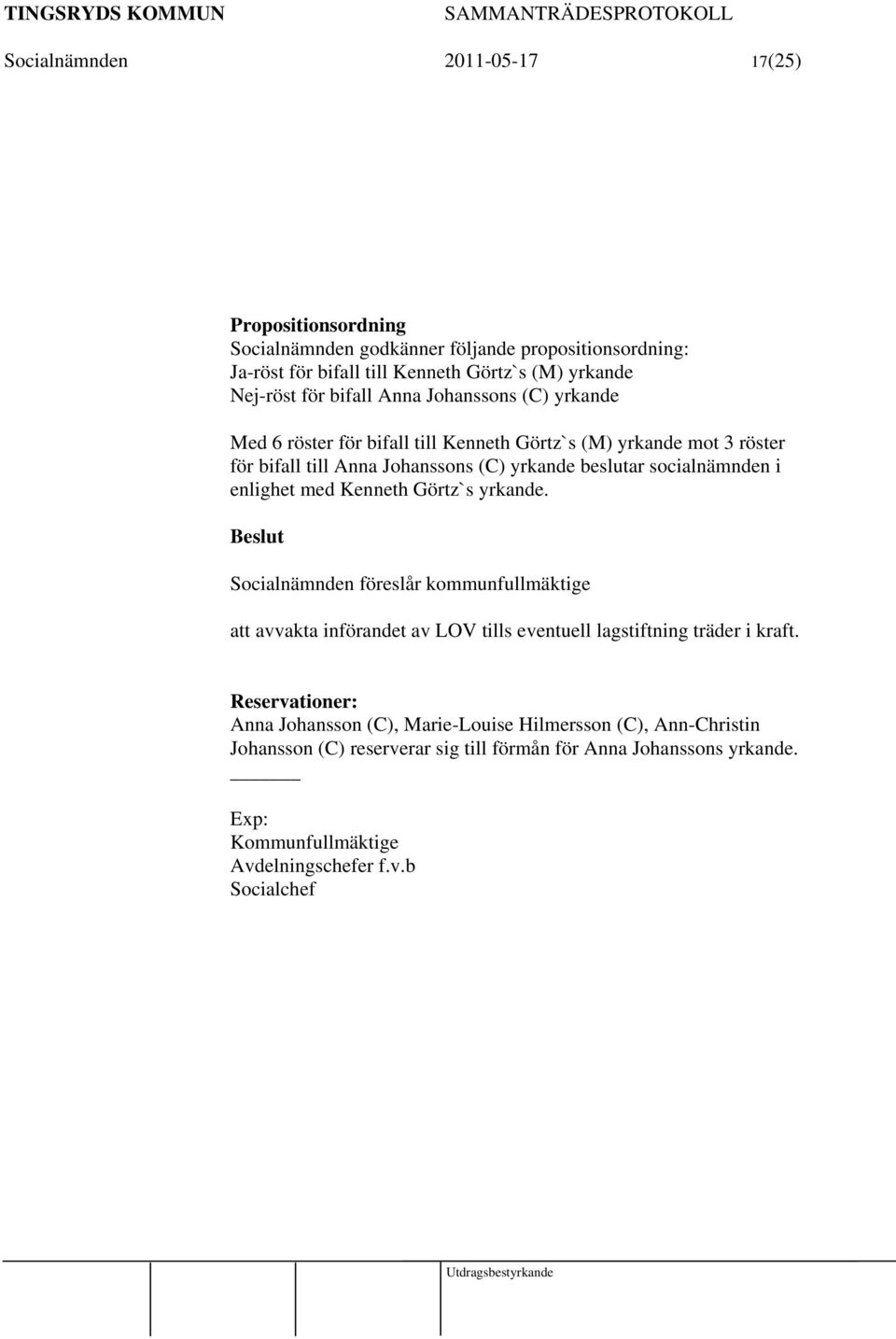 Kenneth Görtz`s yrkande. Beslut Socialnämnden föreslår kommunfullmäktige att avvakta införandet av LOV tills eventuell lagstiftning träder i kraft.