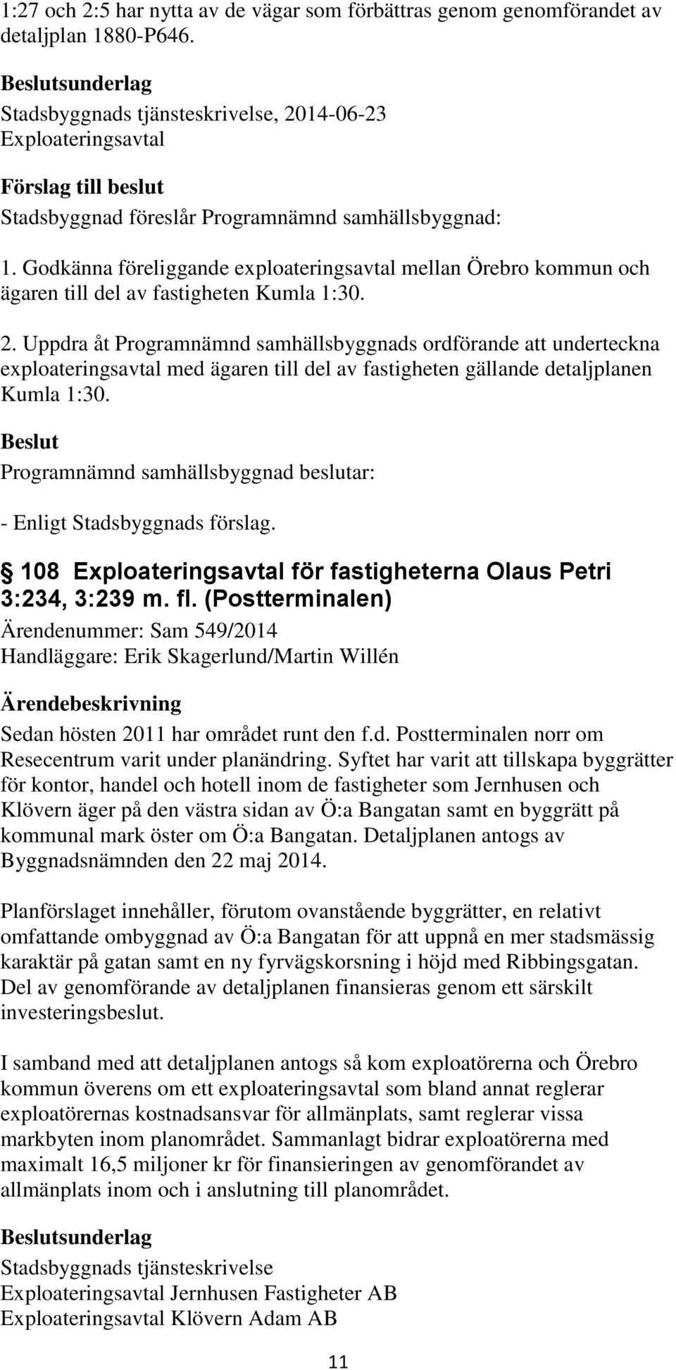 Uppdra åt Programnämnd samhällsbyggnads ordförande att underteckna exploateringsavtal med ägaren till del av fastigheten gällande detaljplanen Kumla 1:30.