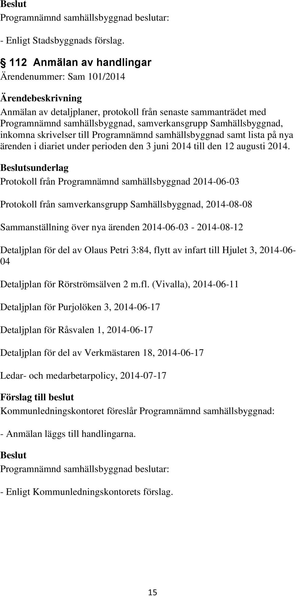 Protokoll från Programnämnd samhällsbyggnad 2014-06-03 Protokoll från samverkansgrupp Samhällsbyggnad, 2014-08-08 Sammanställning över nya ärenden 2014-06-03-2014-08-12 Detaljplan för del av Olaus