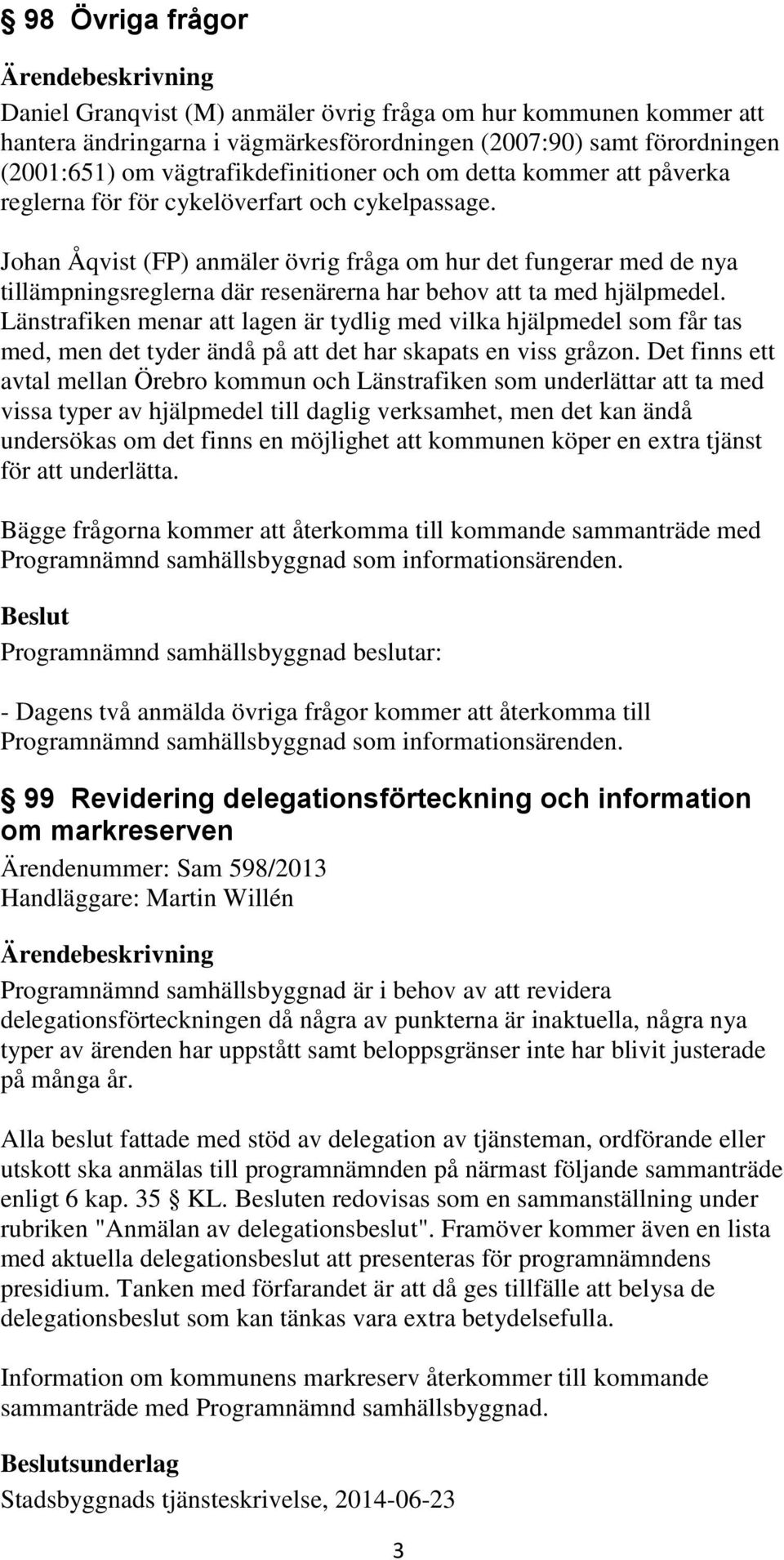 Johan Åqvist (FP) anmäler övrig fråga om hur det fungerar med de nya tillämpningsreglerna där resenärerna har behov att ta med hjälpmedel.