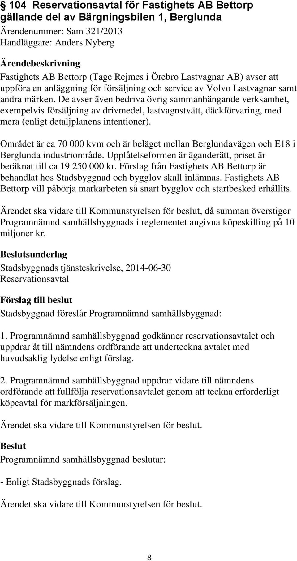 De avser även bedriva övrig sammanhängande verksamhet, exempelvis försäljning av drivmedel, lastvagnstvätt, däckförvaring, med mera (enligt detaljplanens intentioner).