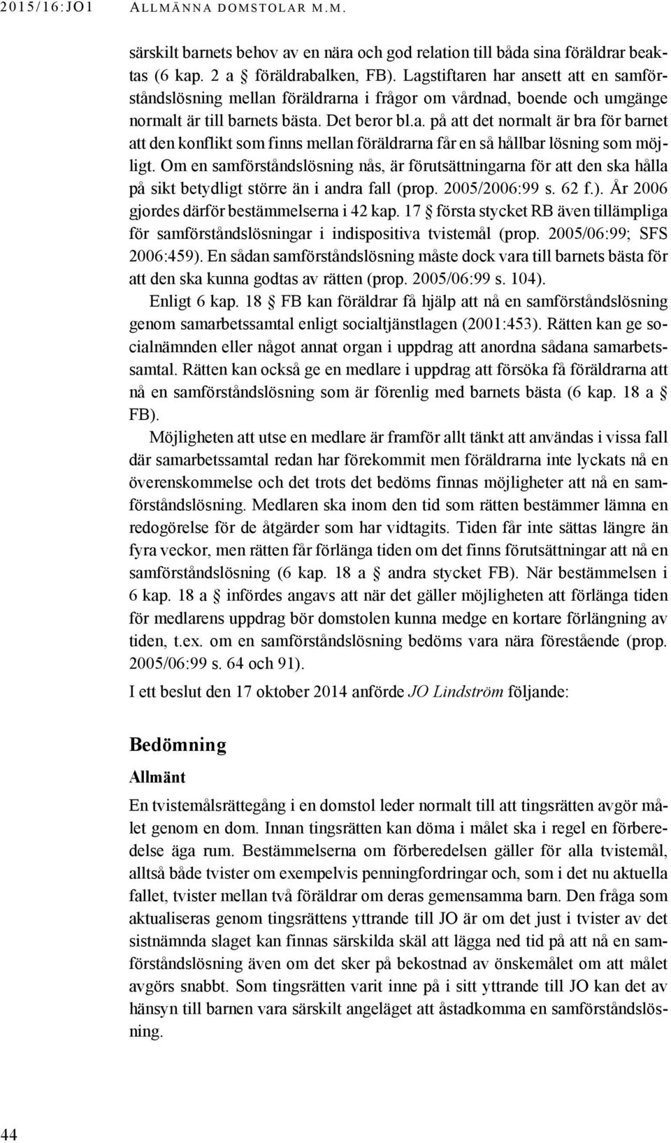 Om en samförståndslösning nås, är förutsättningarna för att den ska hålla på sikt betydligt större än i andra fall (prop. 2005/2006:99 s. 62 f.). År 2006 gjordes därför bestämmelserna i 42 kap.