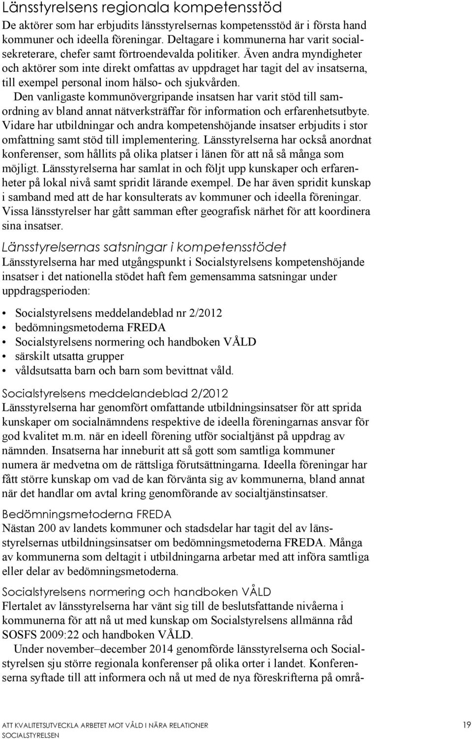 Även andra myndigheter och aktörer som inte direkt omfattas av uppdraget har tagit del av insatserna, till exempel personal inom hälso- och sjukvården.