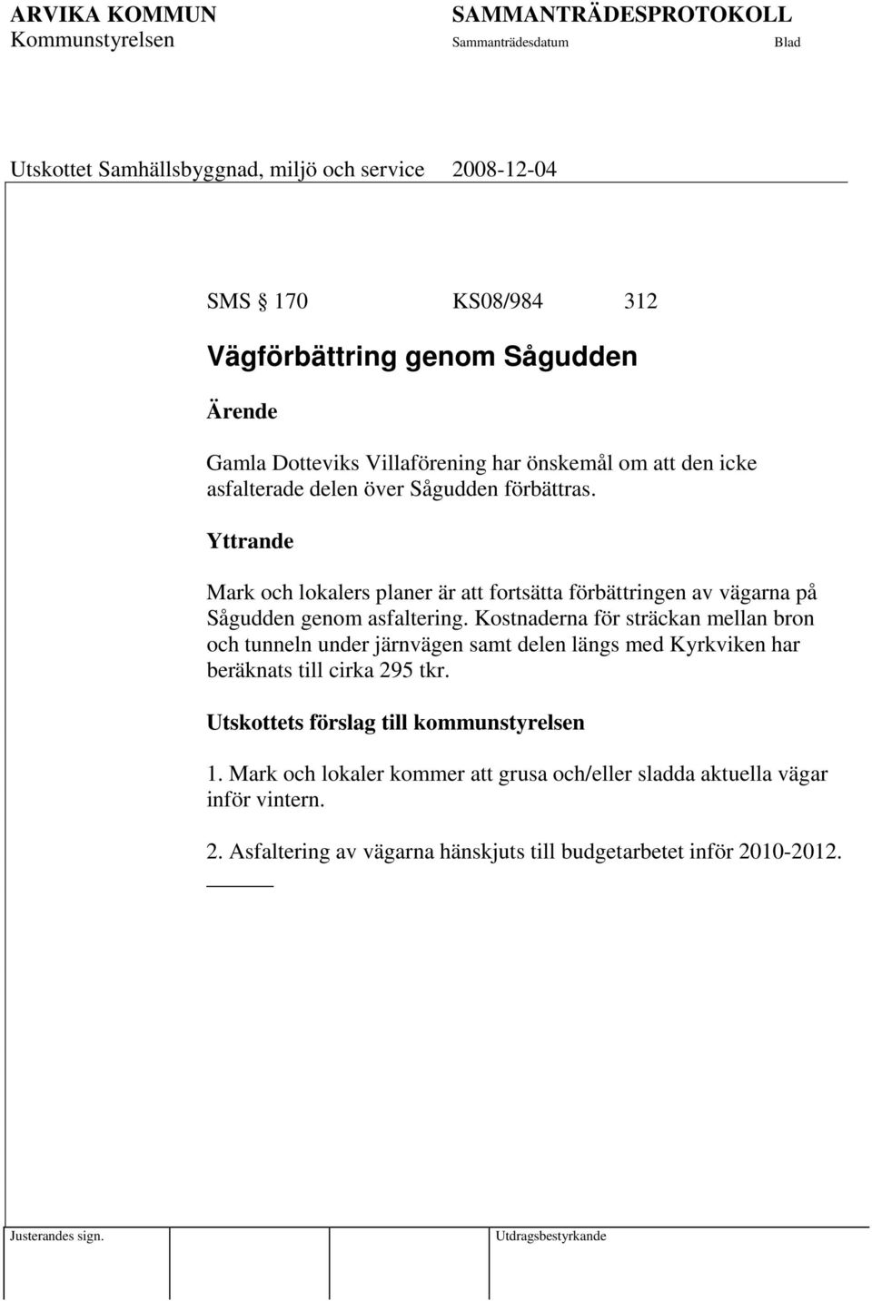 Kostnaderna för sträckan mellan bron och tunneln under järnvägen samt delen längs med Kyrkviken har beräknats till cirka 295 tkr.