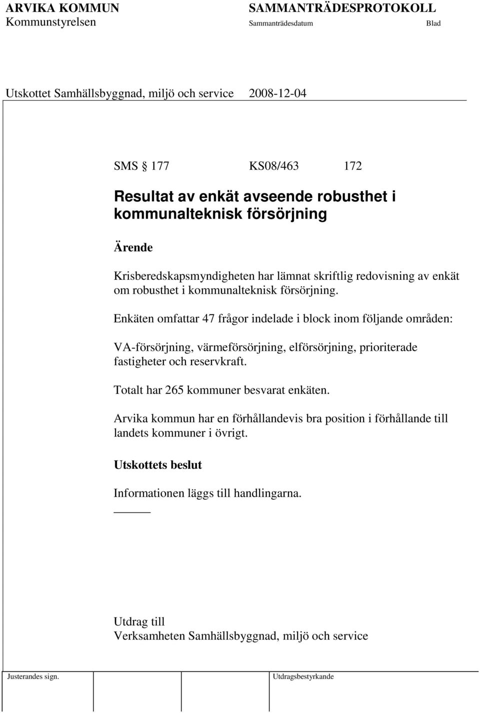 Enkäten omfattar 47 frågor indelade i block inom följande områden: VA-försörjning, värmeförsörjning, elförsörjning, prioriterade fastigheter och