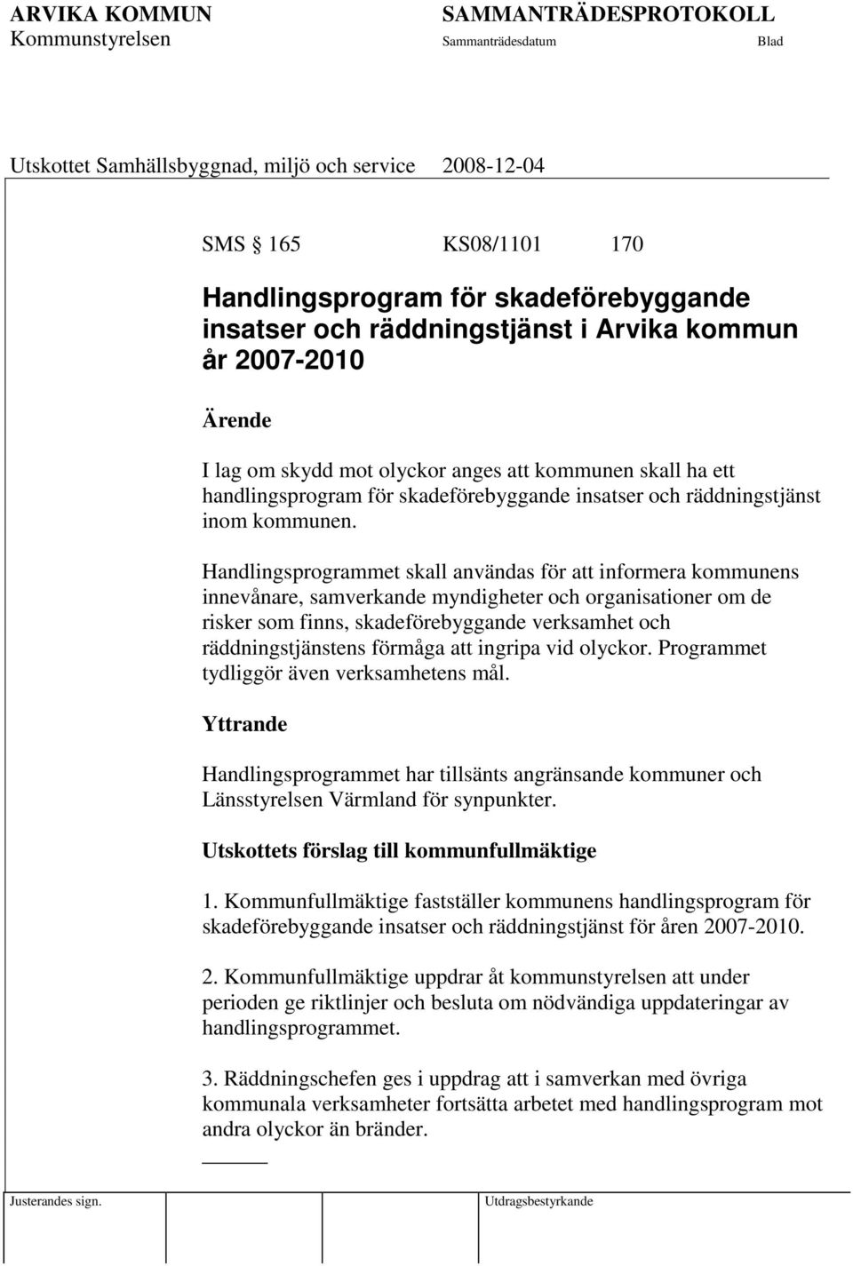 Handlingsprogrammet skall användas för att informera kommunens innevånare, samverkande myndigheter och organisationer om de risker som finns, skadeförebyggande verksamhet och räddningstjänstens