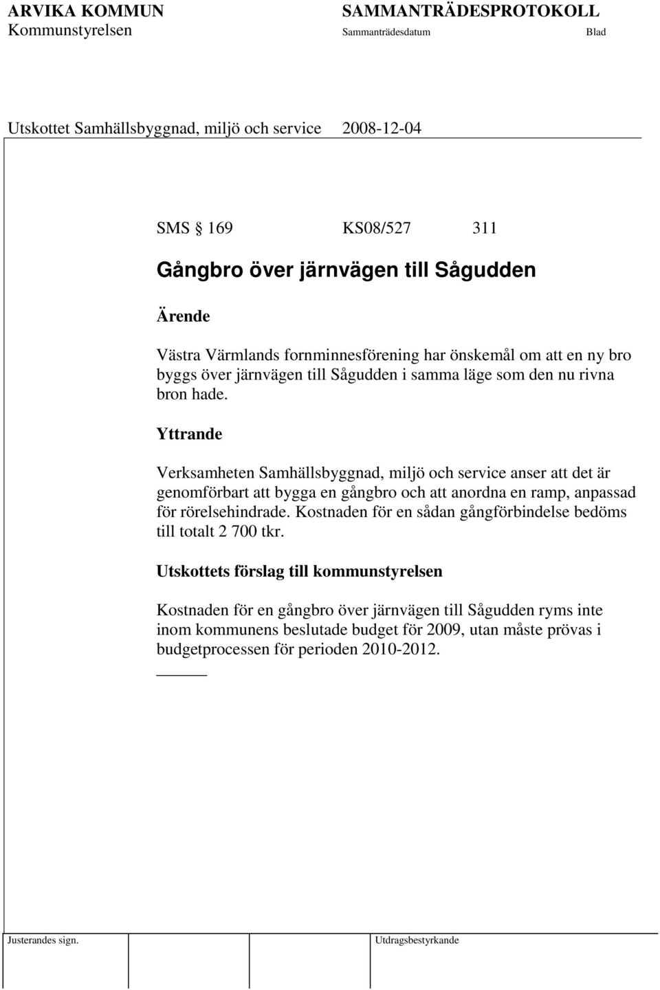 Yttrande Verksamheten Samhällsbyggnad, miljö och service anser att det är genomförbart att bygga en gångbro och att anordna en ramp, anpassad för