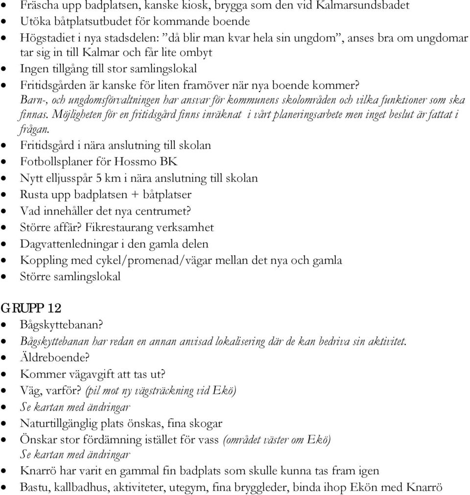 Barn-, och ungdomsförvaltningen har ansvar för kommunens skolområden och vilka funktioner som ska finnas.