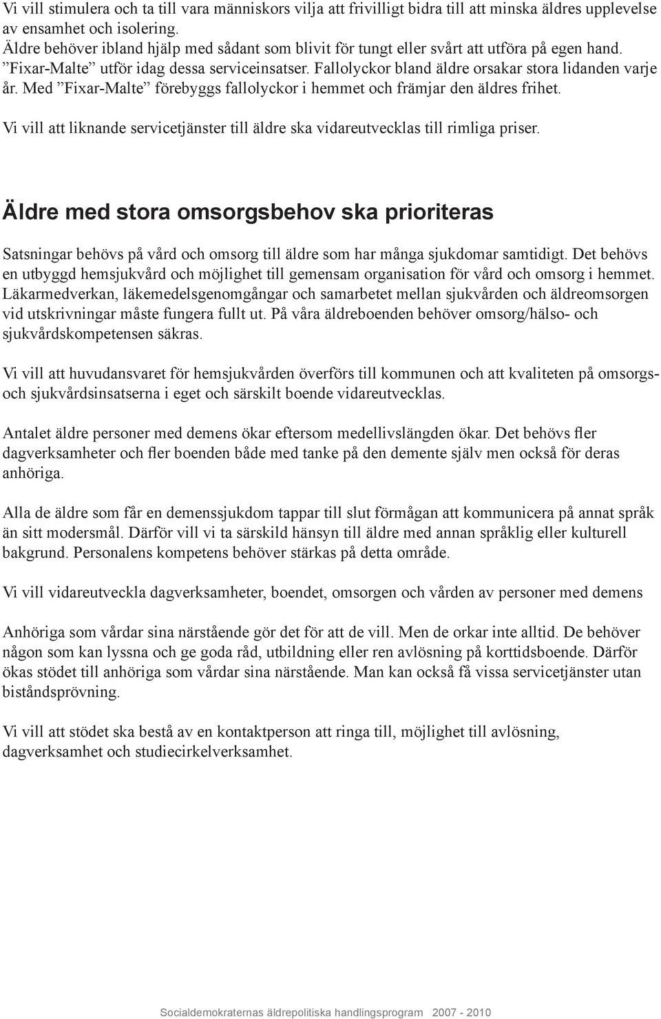 Med Fixar-Malte förebyggs fallolyckor i hemmet och främjar den äldres frihet. Vi vill att liknande servicetjänster till äldre ska vidareutvecklas till rimliga priser.