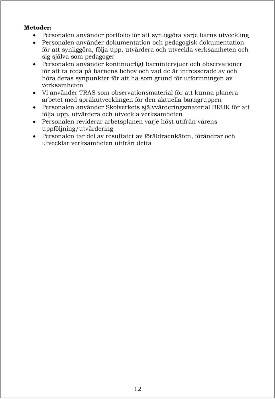 för att ha som grund för utformningen av verksamheten Vi använder TRAS som observationsmaterial för att kunna planera arbetet med språkutvecklingen för den aktuella barngruppen Personalen använder