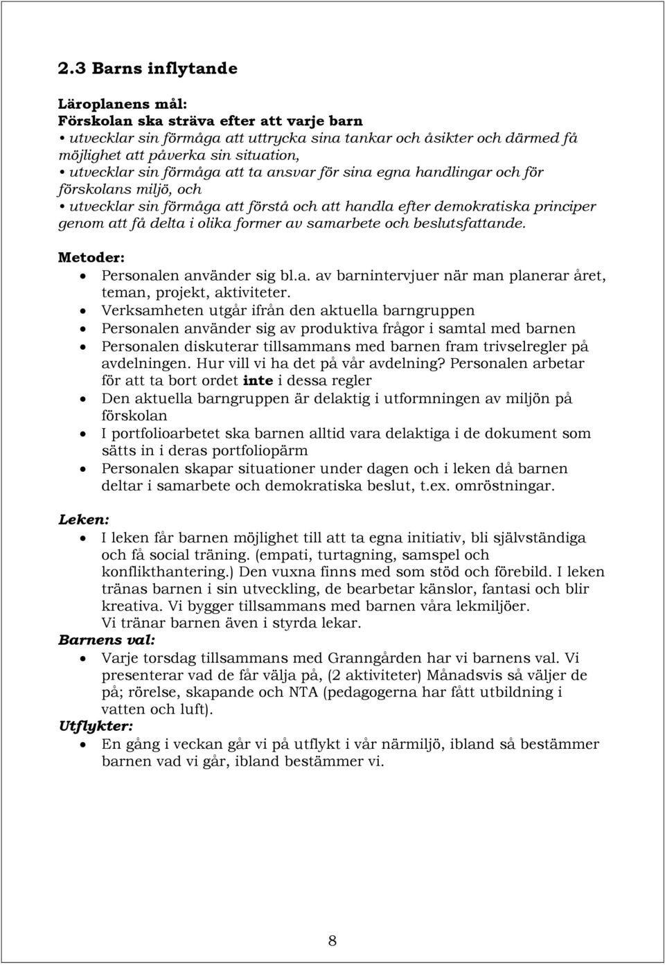 samarbete och beslutsfattande. Metoder: Personalen använder sig bl.a. av barnintervjuer när man planerar året, teman, projekt, aktiviteter.