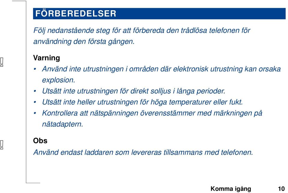 Utsätt inte utrustningen för direkt solljus i långa perioder.