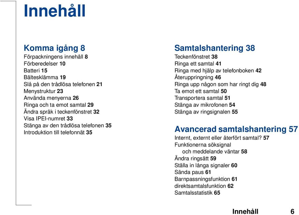 telefonboken 42 Återuppringning 46 Ringa upp någon som har ringt dig 48 Ta emot ett samtal 50 Transportera samtal 51 Stänga av mikrofonen 54 Stänga av ringsignalen 55 Avancerad samtalshantering 57