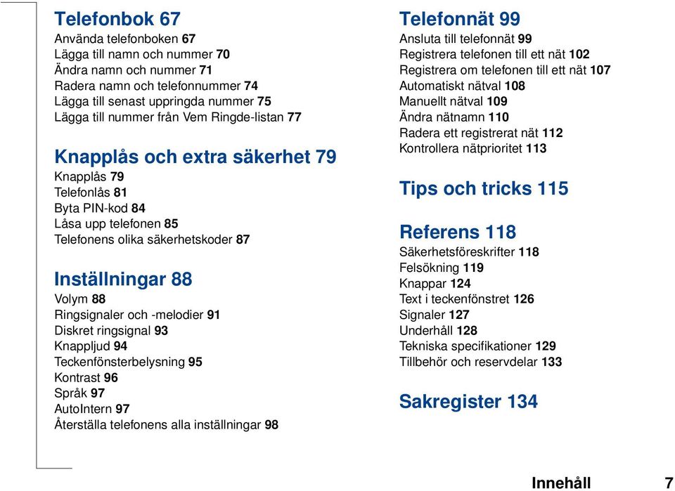 91 Diskret ringsignal 93 Knappljud 94 Teckenfönsterbelysning 95 Kontrast 96 Språk 97 AutoIntern 97 Återställa telefonens alla inställningar 98 Telefonnät 99 Ansluta till telefonnät 99 Registrera