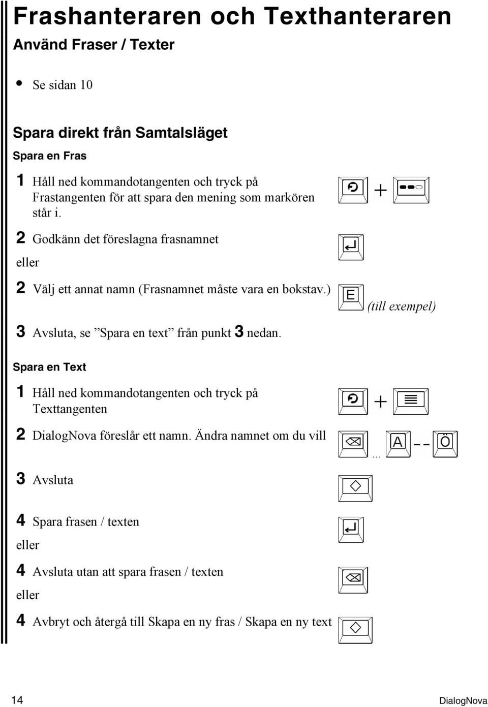 ) (till exempel) 3 Avsluta, se Spara en text från punkt 3 nedan.