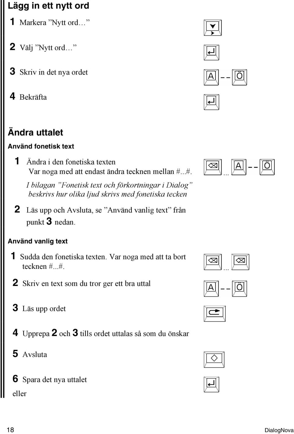 .. 2 Läs upp och Avsluta, se Använd vanlig text från punkt 3 nedan. Använd vanlig text 1 Sudda den fonetiska texten. Var noga med att ta bort tecknen #.