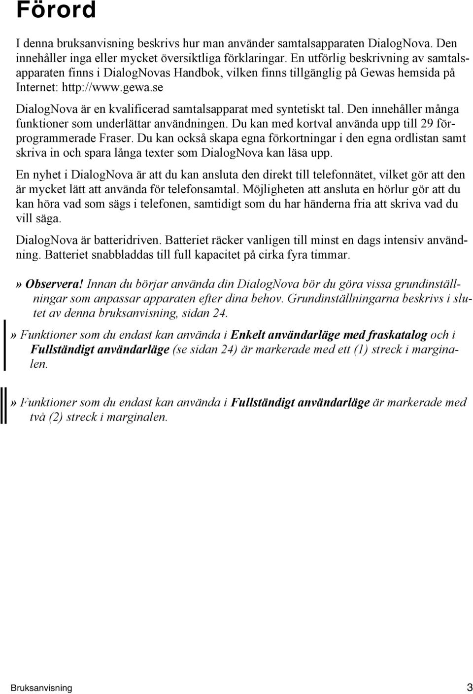 se DialogNova är en kvalificerad samtalsapparat med syntetiskt tal. Den innehåller många funktioner som underlättar användningen. Du kan med kortval använda upp till 29 förprogrammerade Fraser.