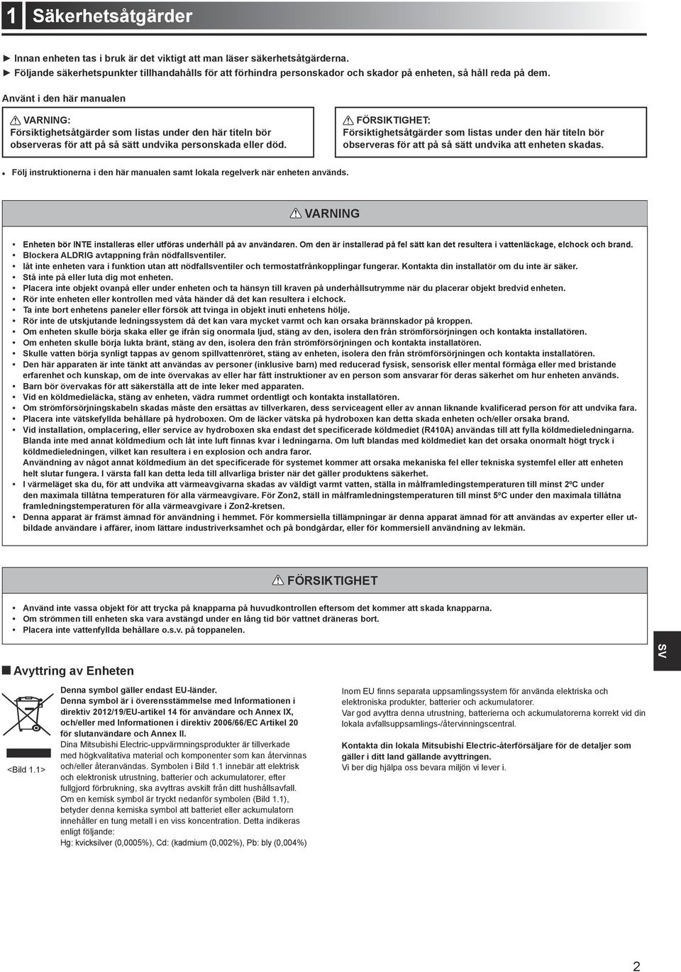 Använt i den här manualen VARNING: Försiktighetsåtgärder som listas under den här titeln bör observeras för att på så sätt undvika personskada eller död.