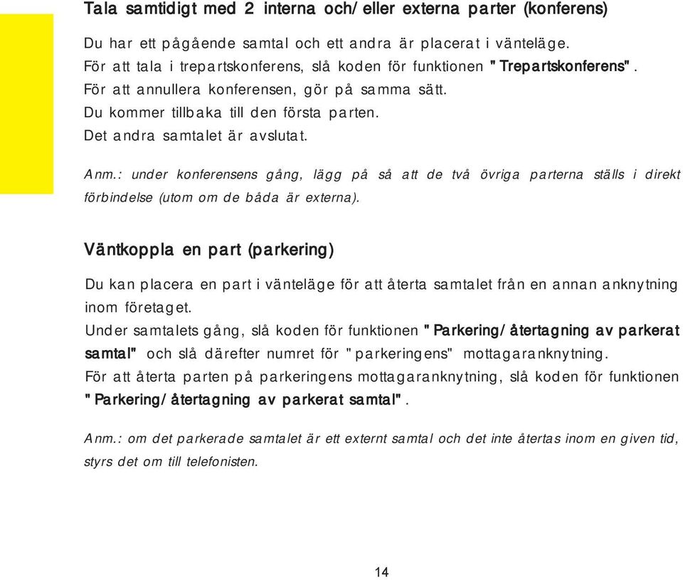 Det andra samtalet är avslutat. Anm.: under konferensens gång, lägg på så att de två övriga parterna ställs i direkt förbindelse (utom om de båda är externa).