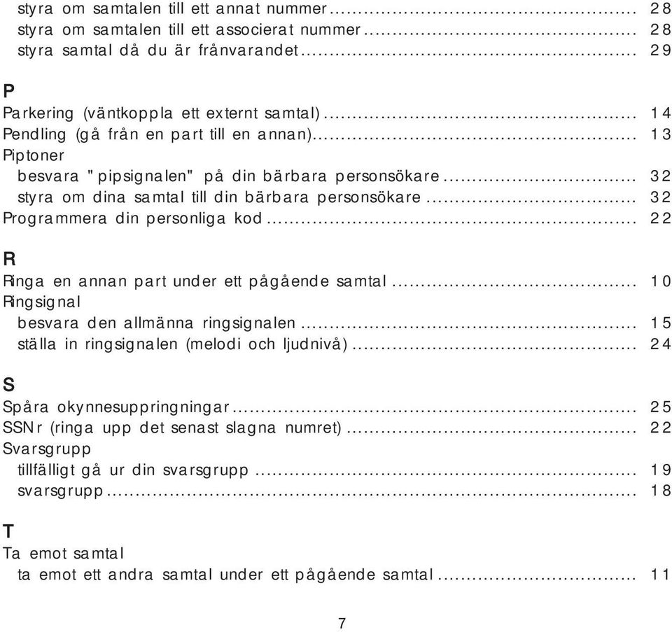 .. 32 Programmera din personliga kod... 22 R Ringa en annan part under ett pågående samtal... 10 Ringsignal besvara den allmänna ringsignalen... 15 ställa in ringsignalen (melodi och ljudnivå).