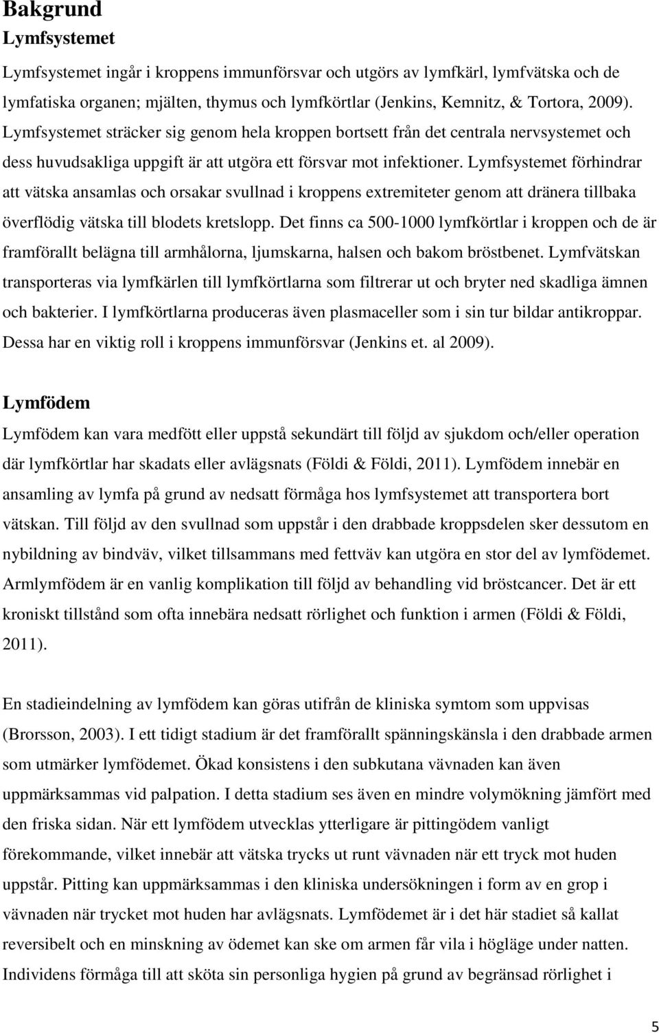 Lymfsystemet förhindrar att vätska ansamlas och orsakar svullnad i kroppens extremiteter genom att dränera tillbaka överflödig vätska till blodets kretslopp.