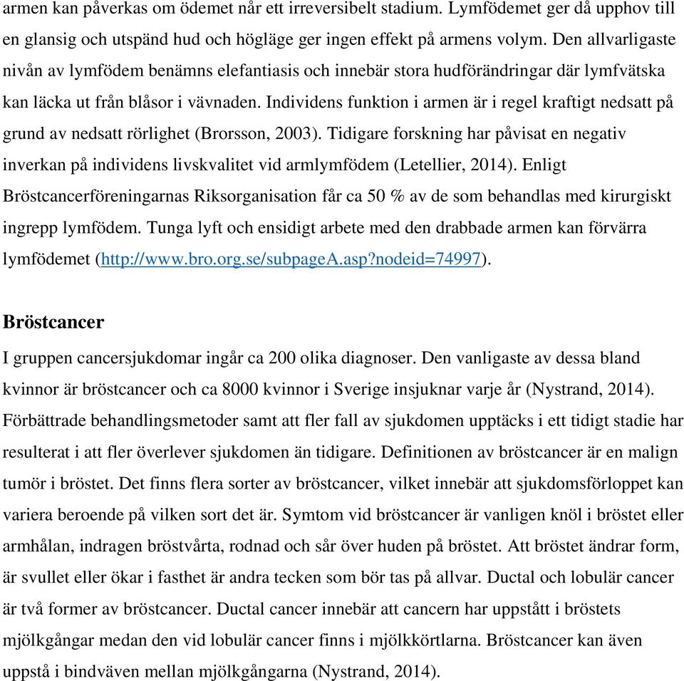 Individens funktion i armen är i regel kraftigt nedsatt på grund av nedsatt rörlighet (Brorsson, 23).