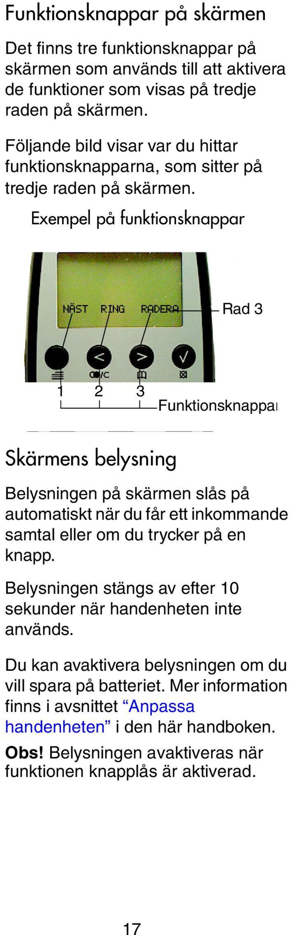 Exempel på funktionsknappar NÄST RING RADERA Funktion Rad 3 1 2 3 Funktionsknappar Skärmens belysning Belysningen på skärmen slås på automatiskt när du får ett inkommande samtal