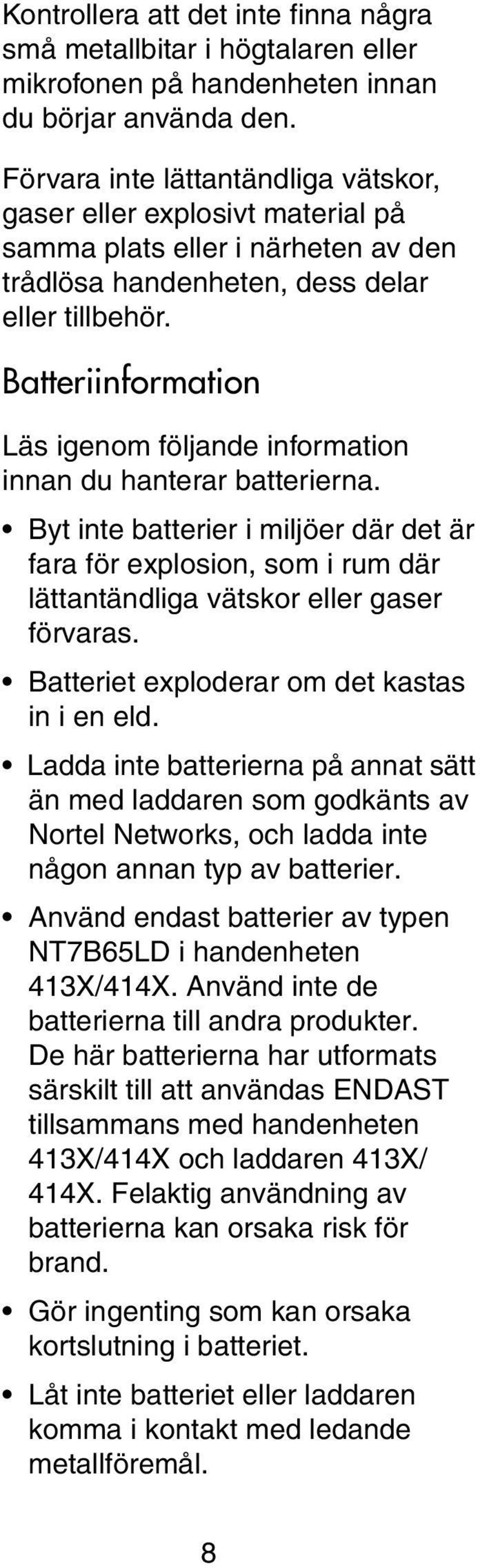 Batteriinformation Läs igenom följande information innan du hanterar batterierna. Byt inte batterier i miljöer där det är fara för explosion, som i rum där lättantändliga vätskor eller gaser förvaras.