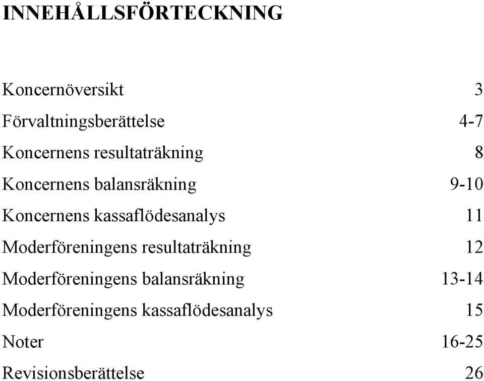 kassaflödesanalys 11 Moderföreningens resultaträkning 12 Moderföreningens