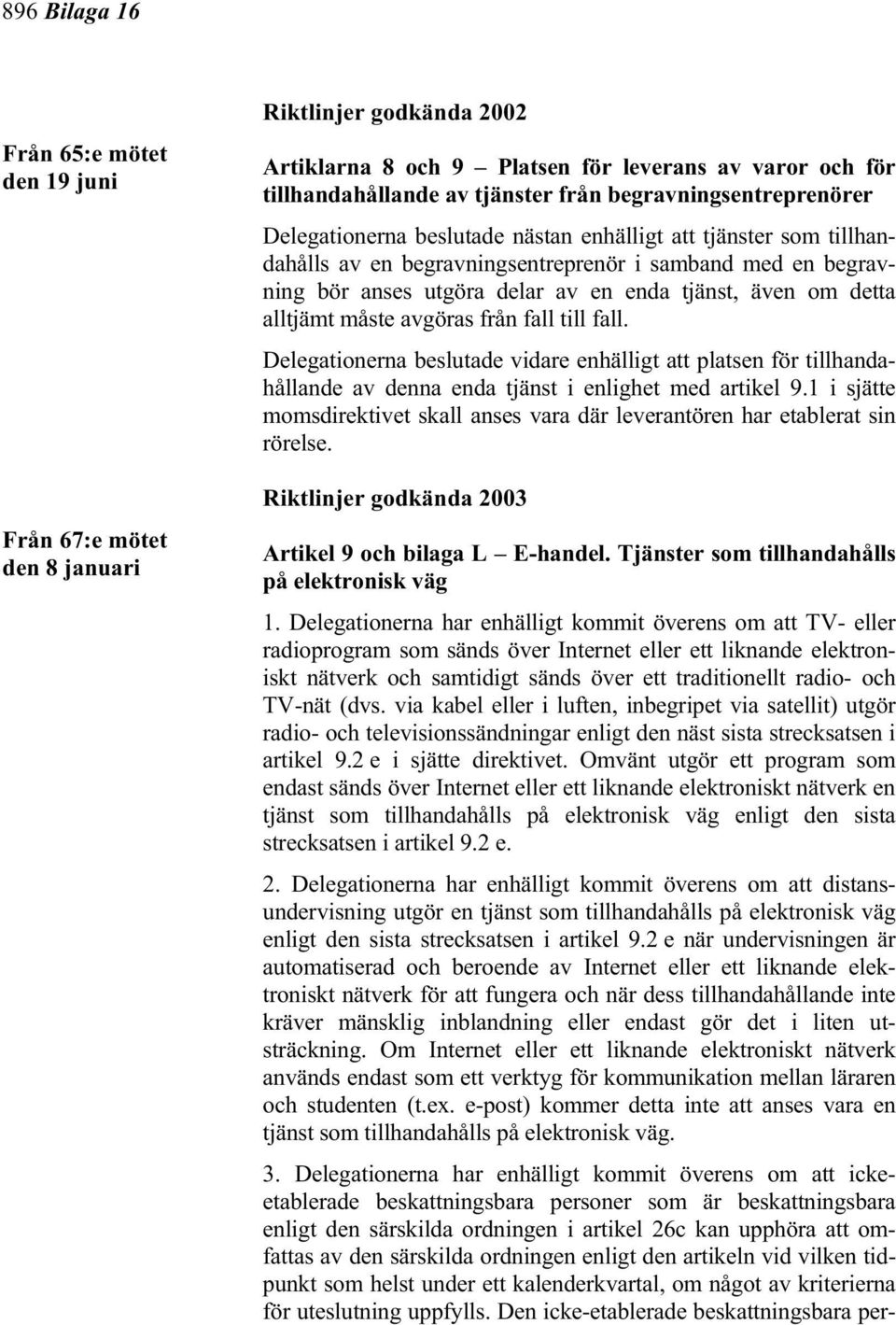 även om detta alltjämt måste avgöras från fall till fall. Delegationerna beslutade vidare enhälligt att platsen för tillhandahållande av denna enda tjänst i enlighet med artikel 9.