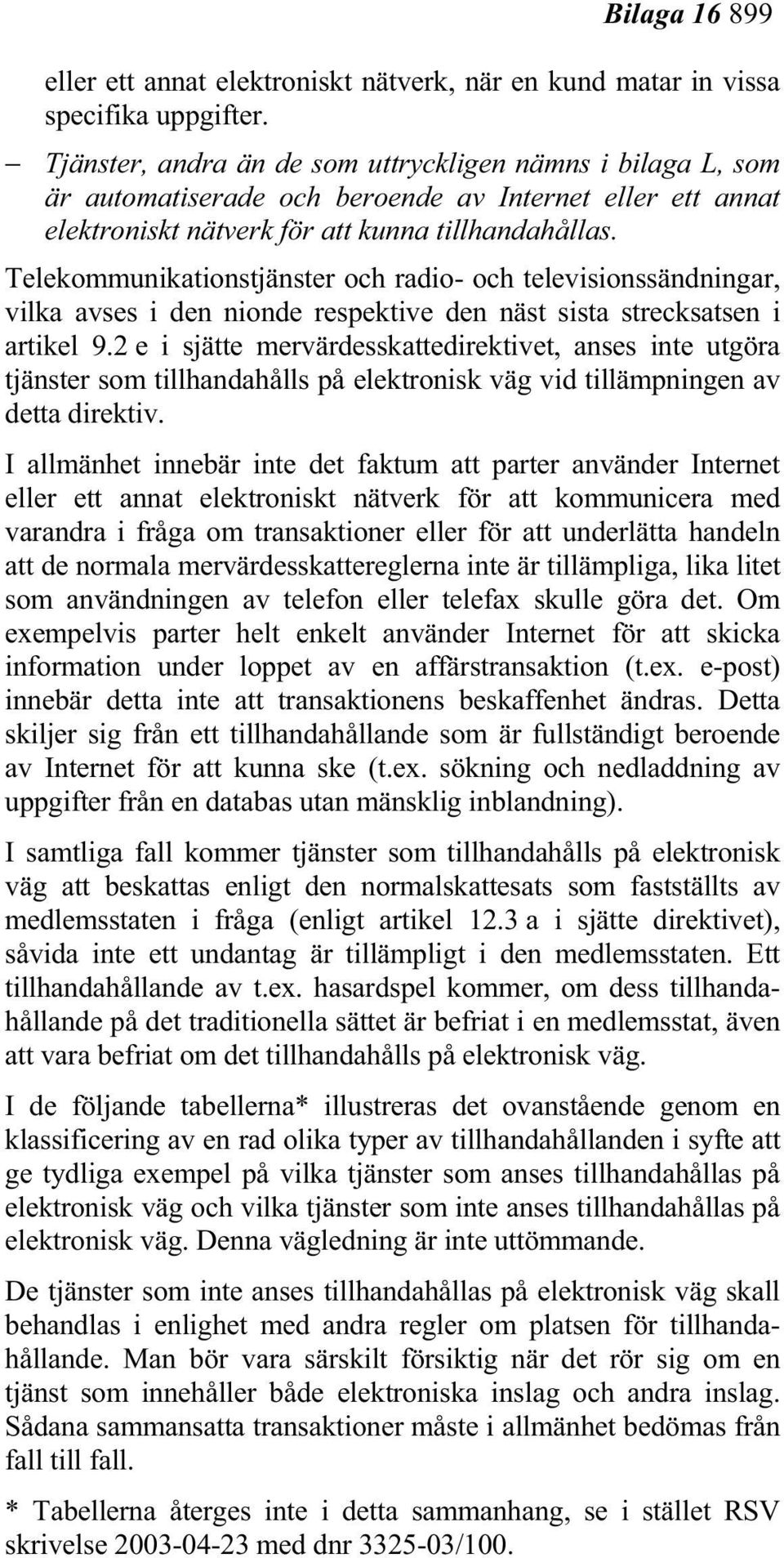 Telekommunikationstjänster och radio- och televisionssändningar, vilka avses i den nionde respektive den näst sista strecksatsen i artikel 9.