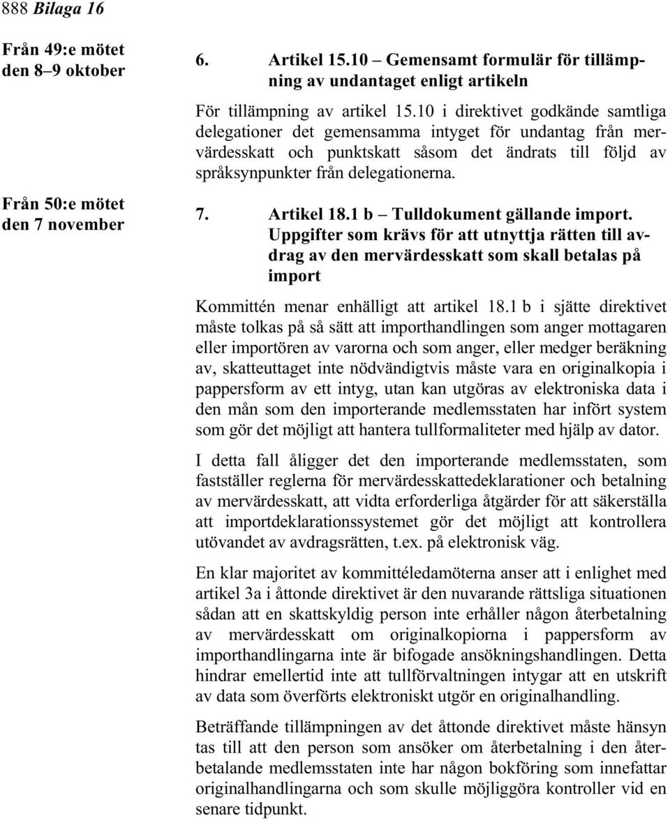 Artikel 18.1 b Tulldokument gällande import. Uppgifter som krävs för att utnyttja rätten till avdrag av den mervärdesskatt som skall betalas på import Kommittén menar enhälligt att artikel 18.