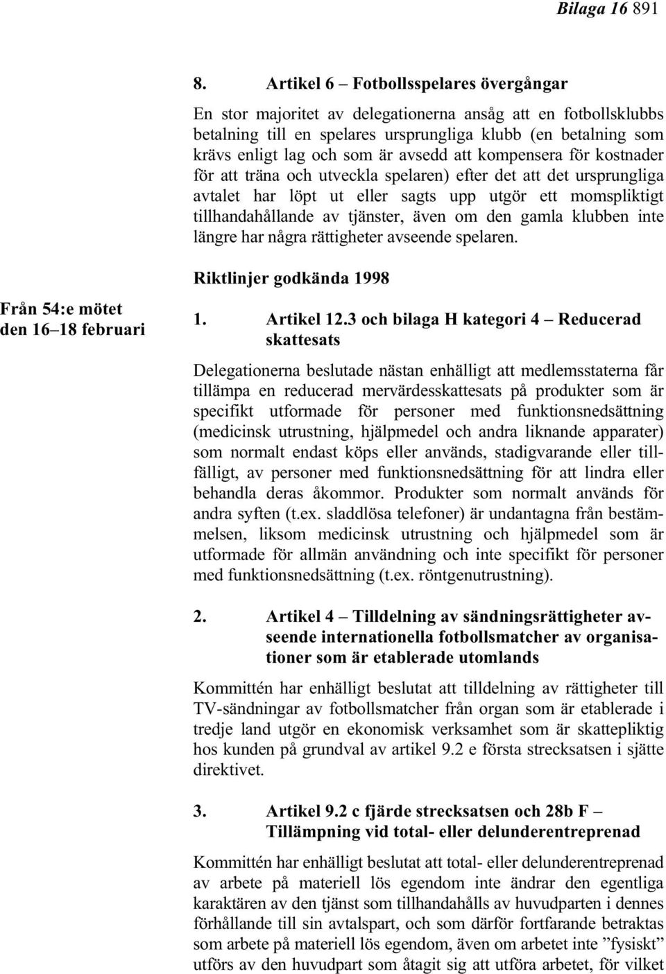 avsedd att kompensera för kostnader för att träna och utveckla spelaren) efter det att det ursprungliga avtalet har löpt ut eller sagts upp utgör ett momspliktigt tillhandahållande av tjänster, även