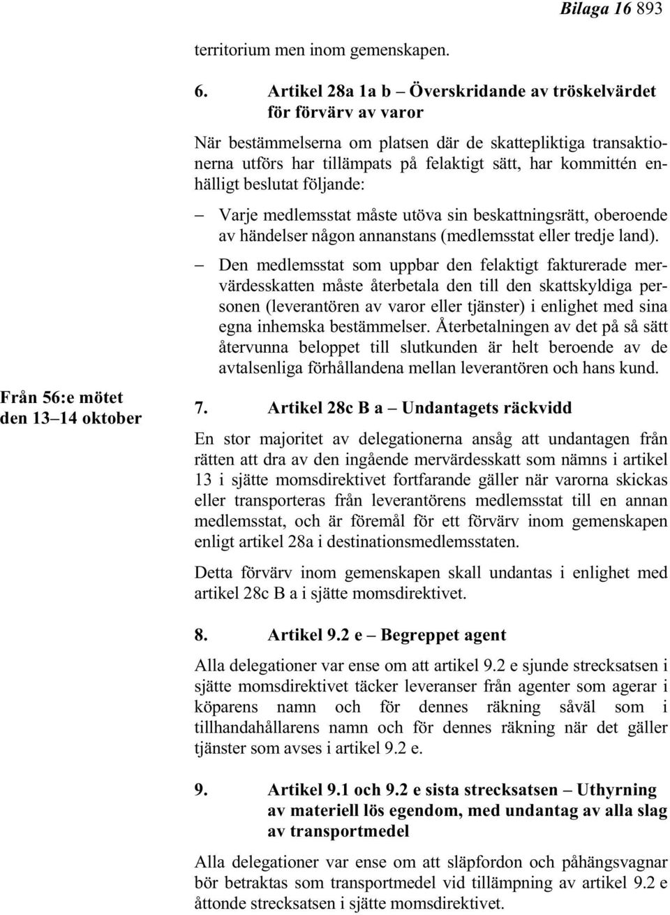 enhälligt beslutat följande: Varje medlemsstat måste utöva sin beskattningsrätt, oberoende av händelser någon annanstans (medlemsstat eller tredje land).