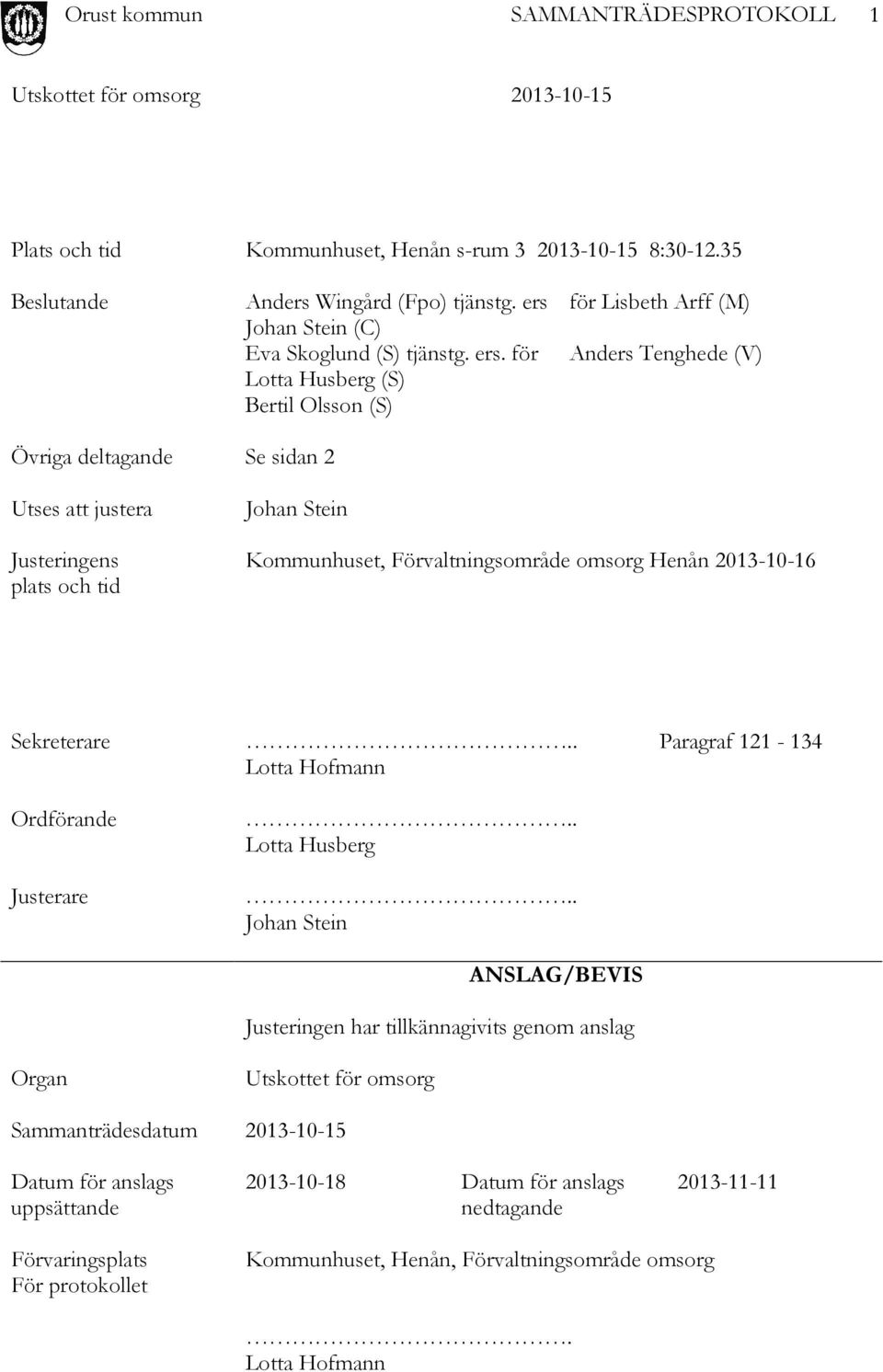 för Lotta Husberg (S) Bertil Olsson (S) för Lisbeth Arff (M) Anders Tenghede (V) Övriga deltagande Se sidan 2 Utses att justera Justeringens plats och tid Johan Stein Kommunhuset,