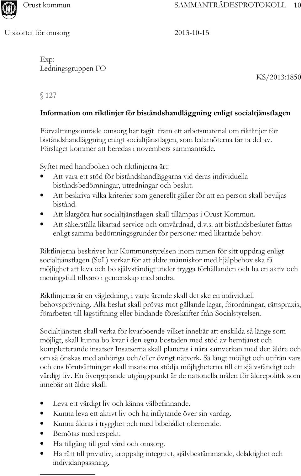 Syftet med handboken och riktlinjerna är:: Att vara ett stöd för biståndshandläggarna vid deras individuella biståndsbedömningar, utredningar och beslut.