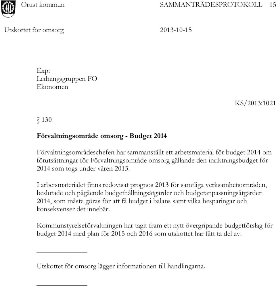 I arbetsmaterialet finns redovisat prognos 2013 för samtliga verksamhetsområden, beslutade och pågående budgethållningsåtgärder och budgetanpassningsåtgärder 2014, som måste göras för