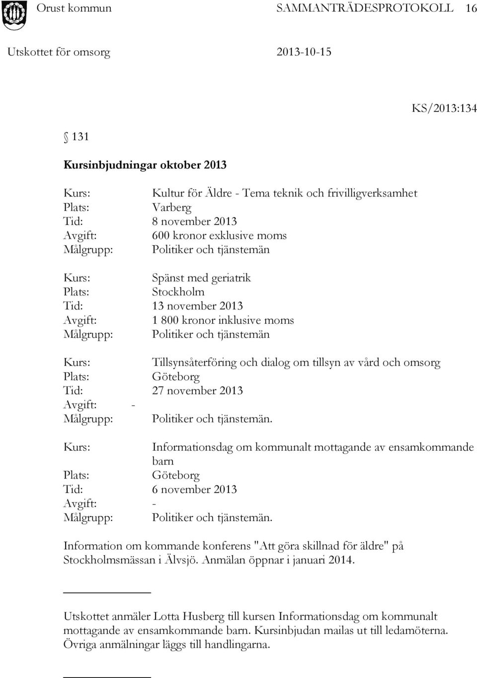 av vård och omsorg Plats: Göteborg Tid: 27 november 2013 Avgift: - Målgrupp: Politiker och tjänstemän.