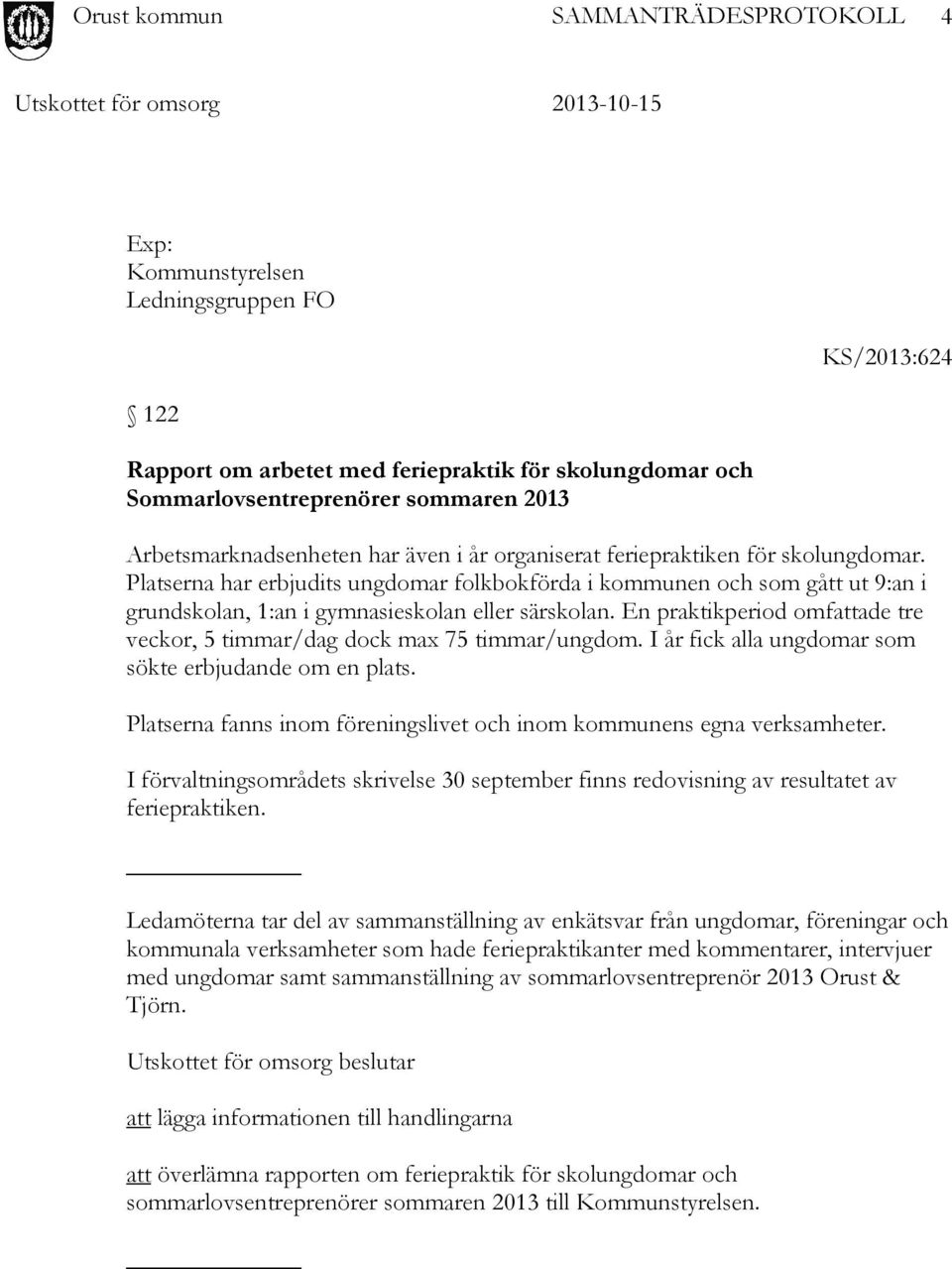 En praktikperiod omfattade tre veckor, 5 timmar/dag dock max 75 timmar/ungdom. I år fick alla ungdomar som sökte erbjudande om en plats.