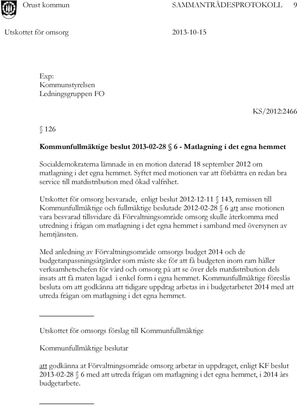 Utskottet för omsorg besvarade, enligt beslut 2012-12-11 143, remissen till Kommunfullmäktige och fullmäktige beslutade 2012-02-28 6 att anse motionen vara besvarad tillsvidare då Förvaltningsområde