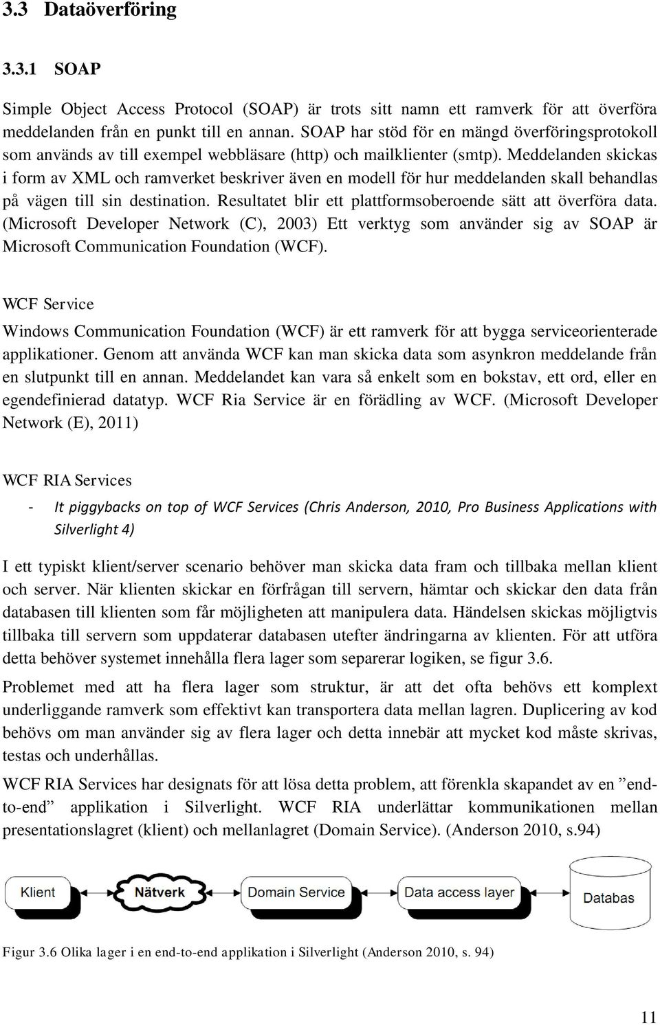 Meddelanden skickas i form av XML och ramverket beskriver även en modell för hur meddelanden skall behandlas på vägen till sin destination.