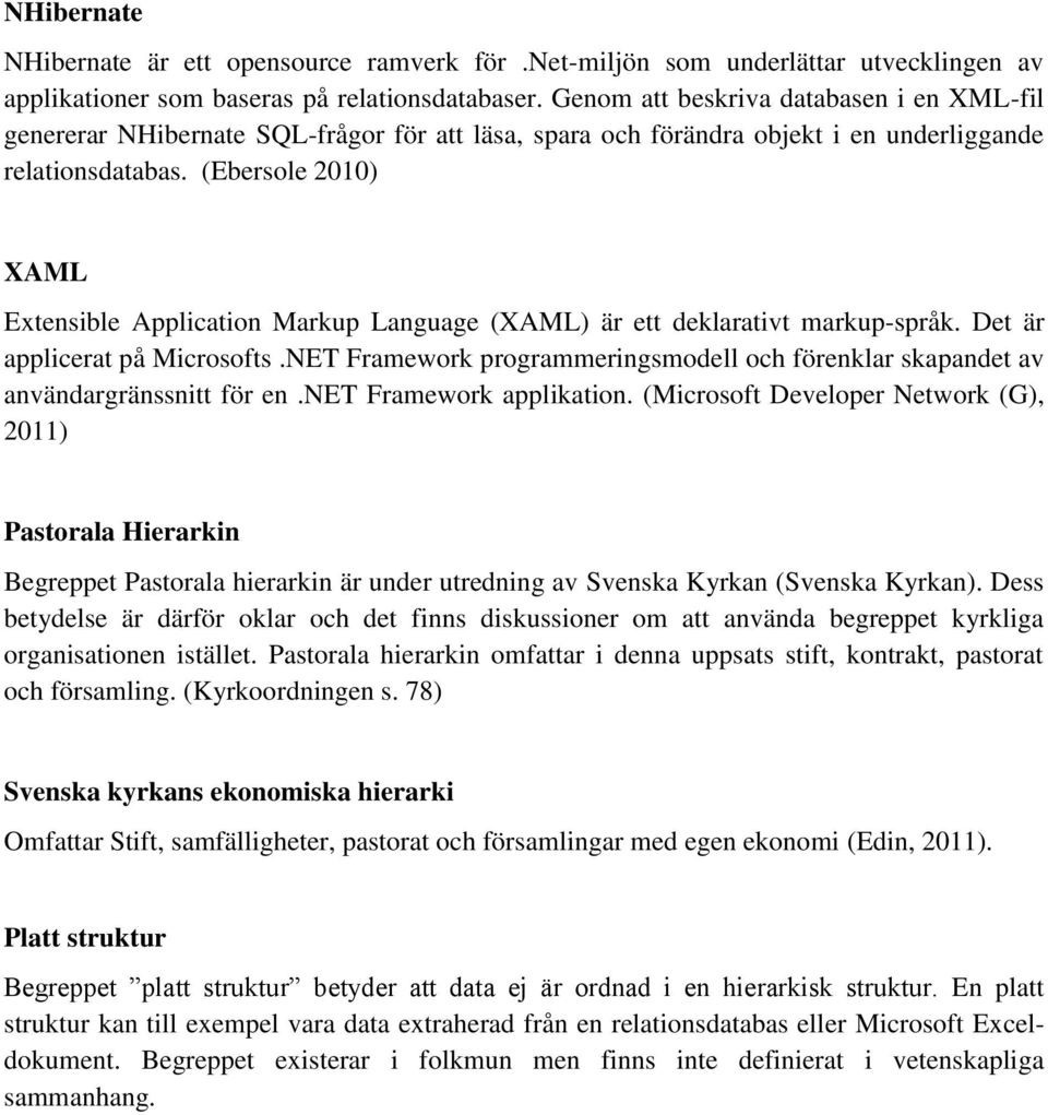 (Ebersole 2010) XAML Extensible Application Markup Language (XAML) är ett deklarativt markup-språk. Det är applicerat på Microsofts.