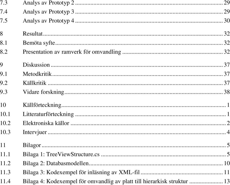 .. 38 10 Källförteckning... 1 10.1 Litteraturförteckning... 1 10.2 Elektroniska källor... 2 10.3 Intervjuer... 4 11 Bilagor... 5 11.