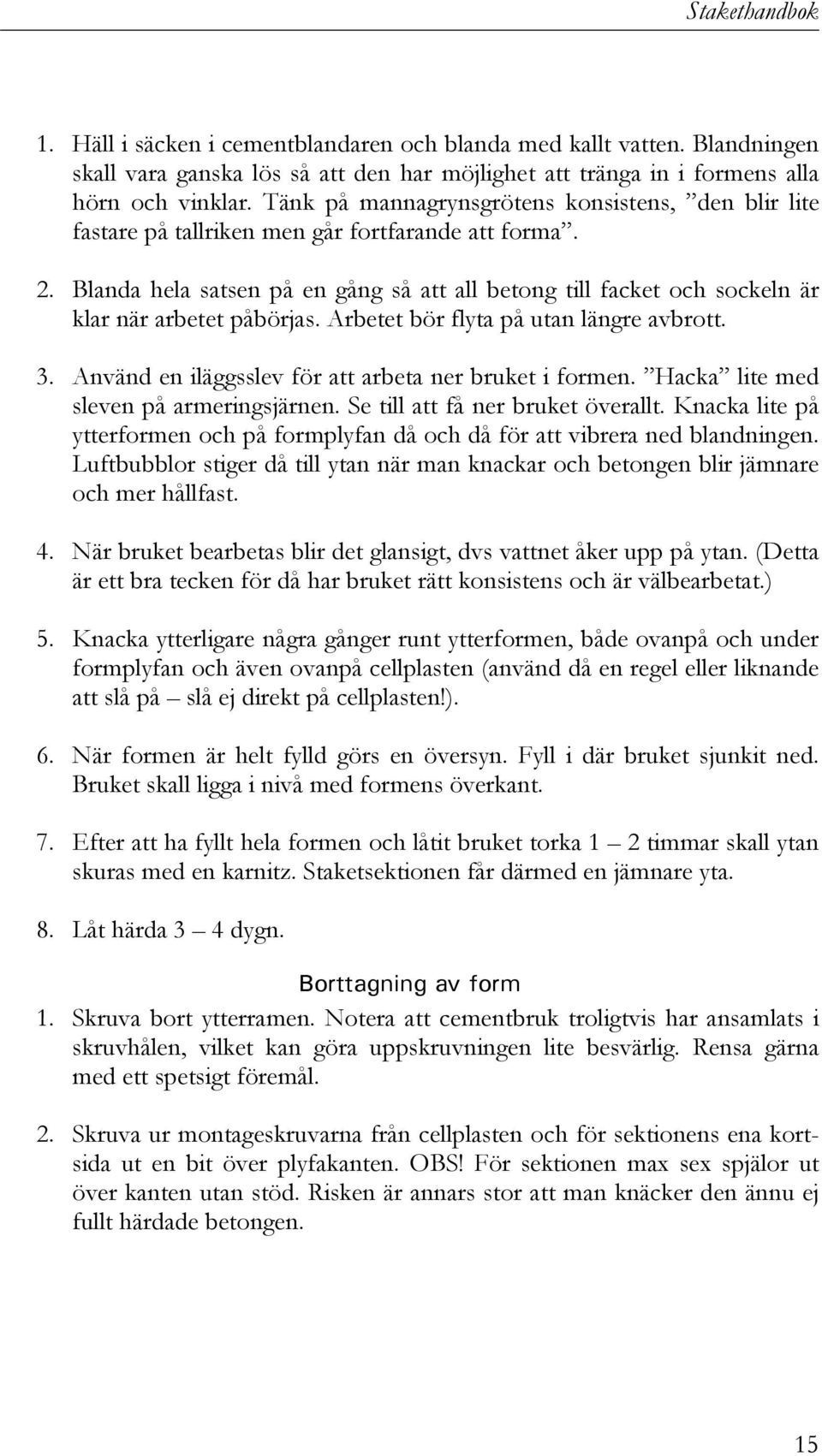 Blanda hela satsen på en gång så att all betong till facket och sockeln är klar när arbetet påbörjas. Arbetet bör flyta på utan längre avbrott. 3.