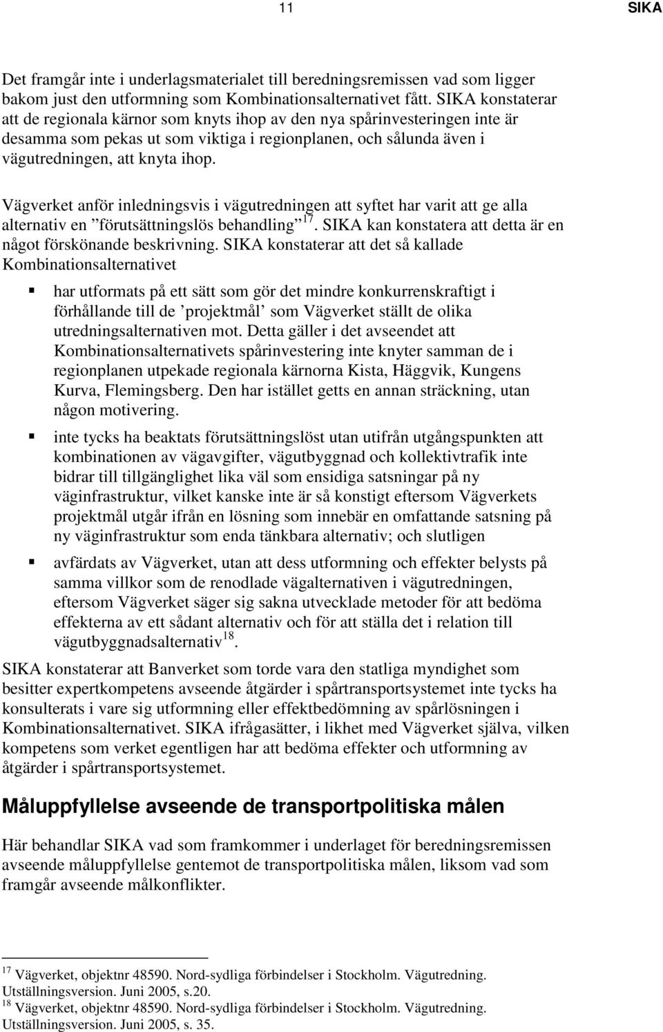 Vägverket anför inledningsvis i vägutredningen att syftet har varit att ge alla alternativ en förutsättningslös behandling 17. SIKA kan konstatera att detta är en något förskönande beskrivning.