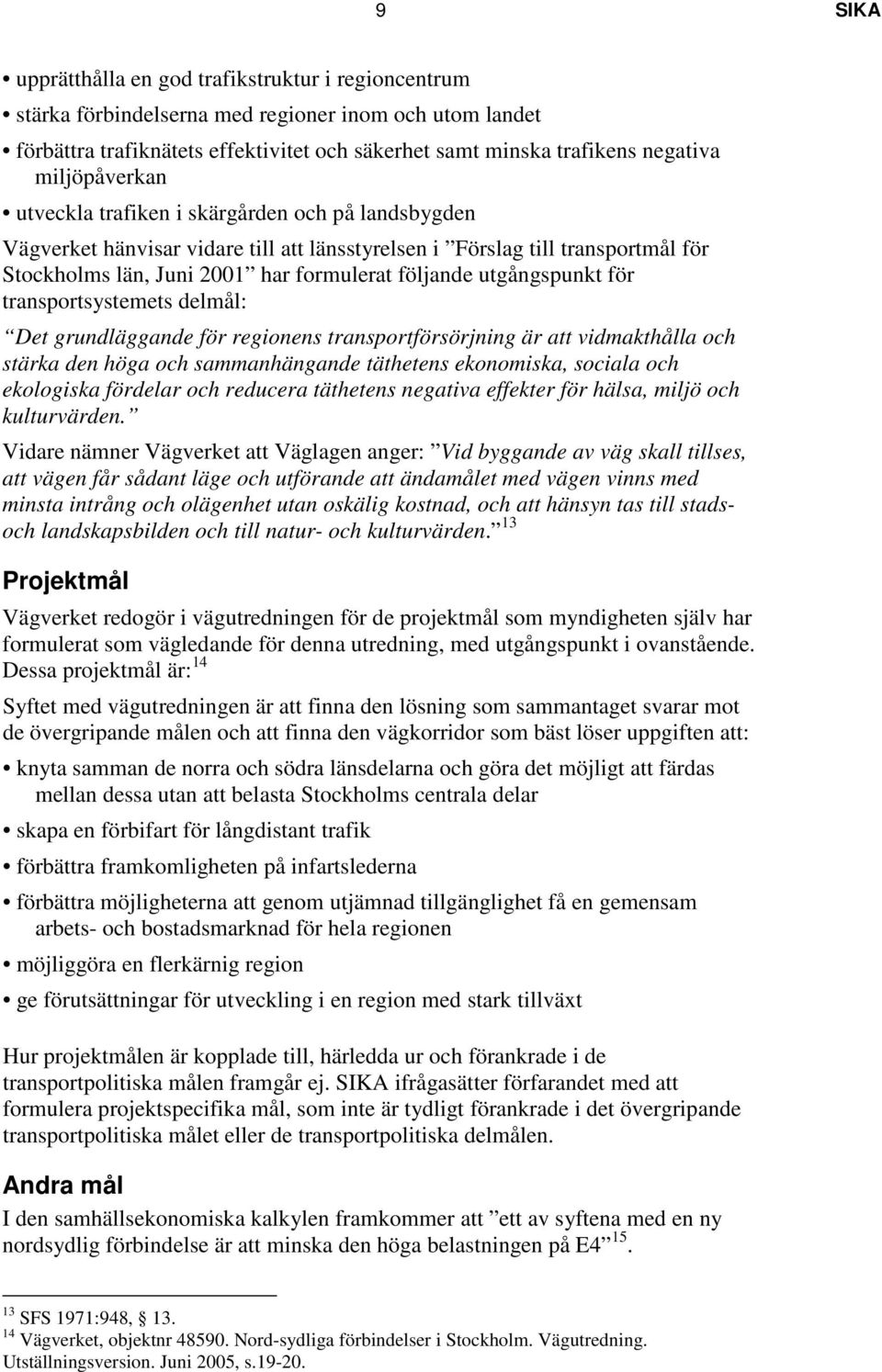 utgångspunkt för transportsystemets delmål: Det grundläggande för regionens transportförsörjning är att vidmakthålla och stärka den höga och sammanhängande täthetens ekonomiska, sociala och