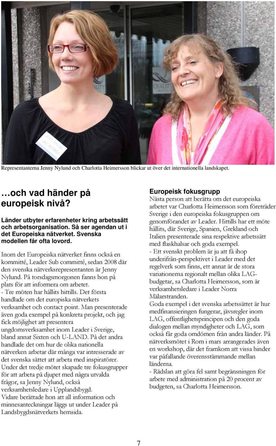 Inom det Europeiska nätverket finns också en kommitté, Leader Sub committé, sedan 2008 där den svenska nätverksrepresentanten är Jenny Nylund.