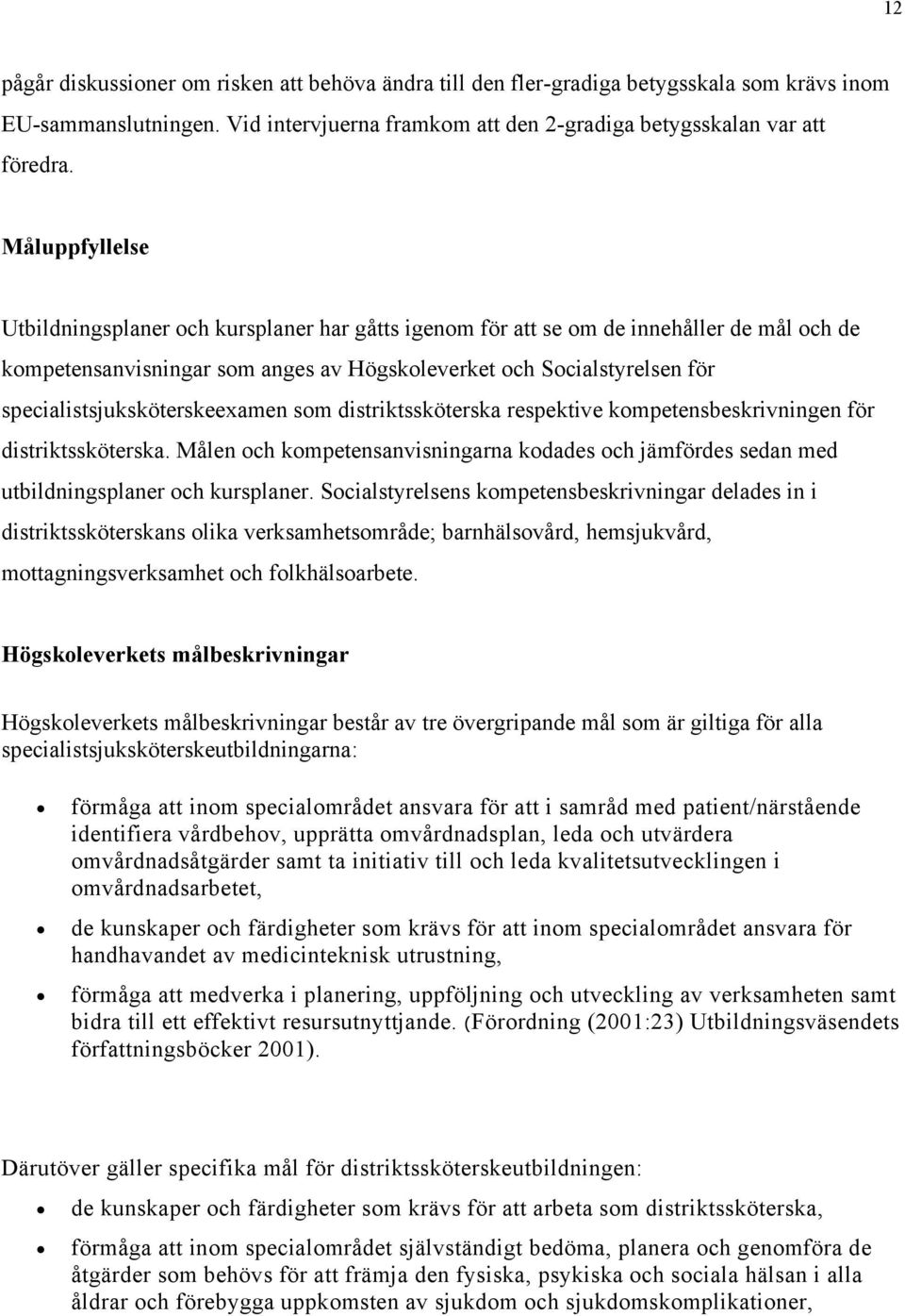 specialistsjuksköterskeexamen som distriktssköterska respektive kompetensbeskrivningen för distriktssköterska.